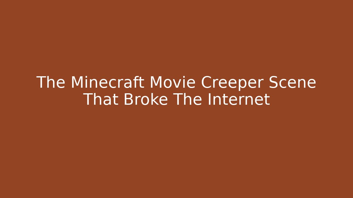 The Minecraft Movie Creeper Scene That Broke The Internet