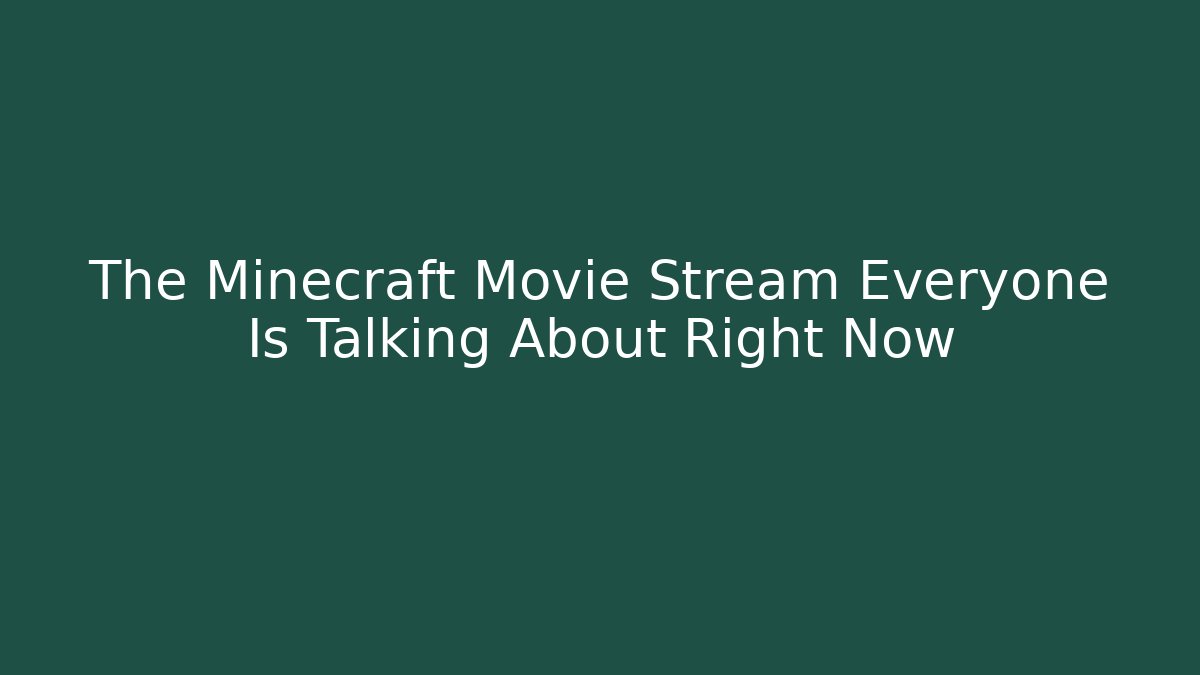 The Minecraft Movie Stream Everyone Is Talking About Right Now