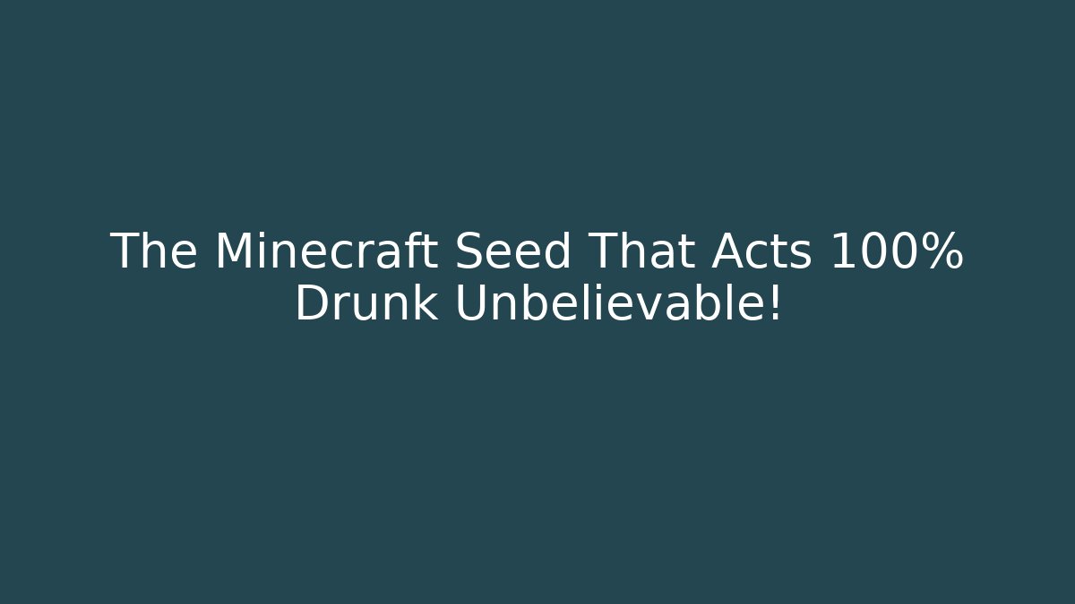 The Minecraft Seed That Acts 100% Drunk Unbelievable!