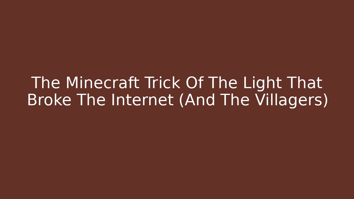 The Minecraft Trick Of The Light That Broke The Internet (And The Villagers)