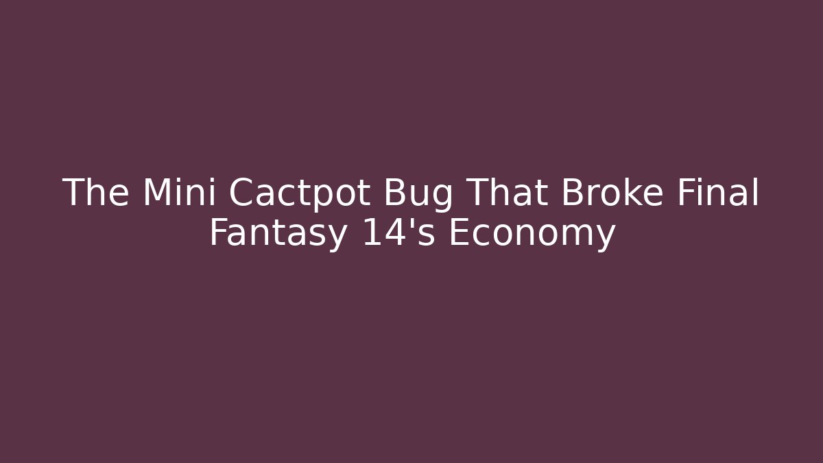 The Mini Cactpot Bug That Broke Final Fantasy 14's Economy