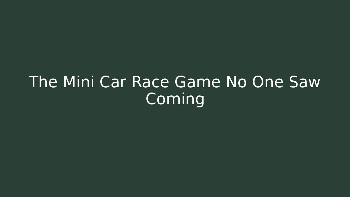 The Mini Car Race Game No One Saw Coming