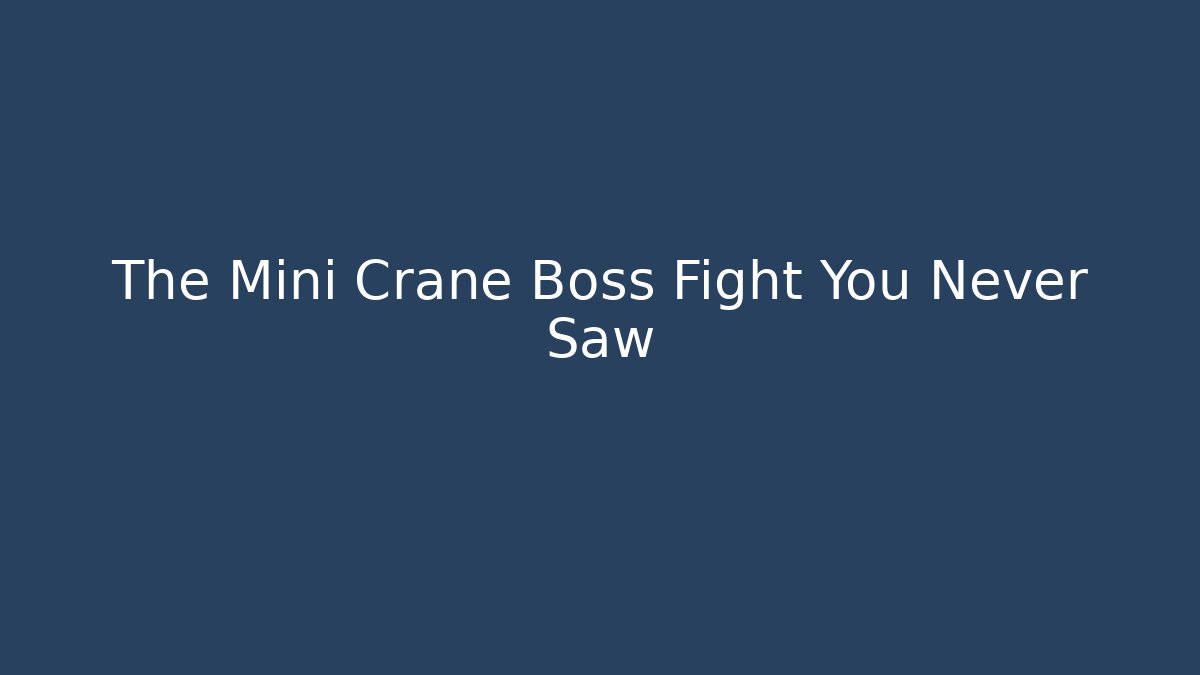 The Mini Crane Boss Fight You Never Saw
