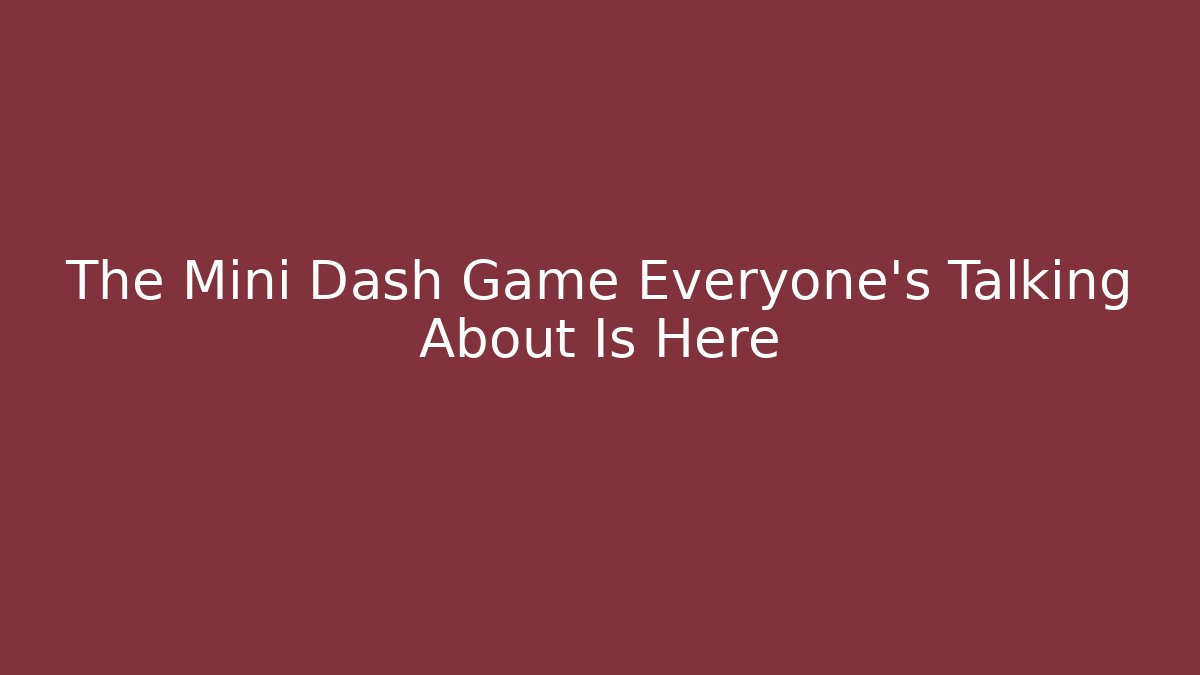 The Mini Dash Game Everyone's Talking About Is Here