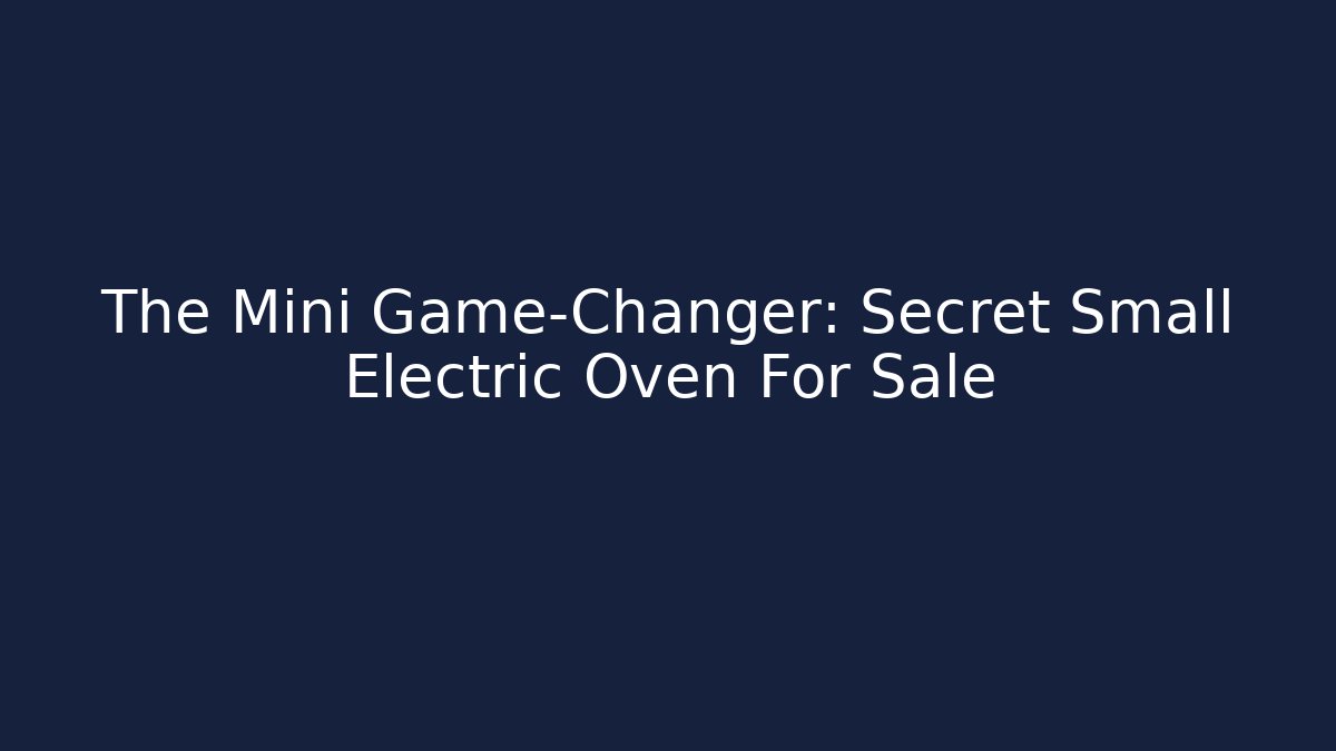 The Mini Game-Changer: Secret Small Electric Oven For Sale - Critter Realm