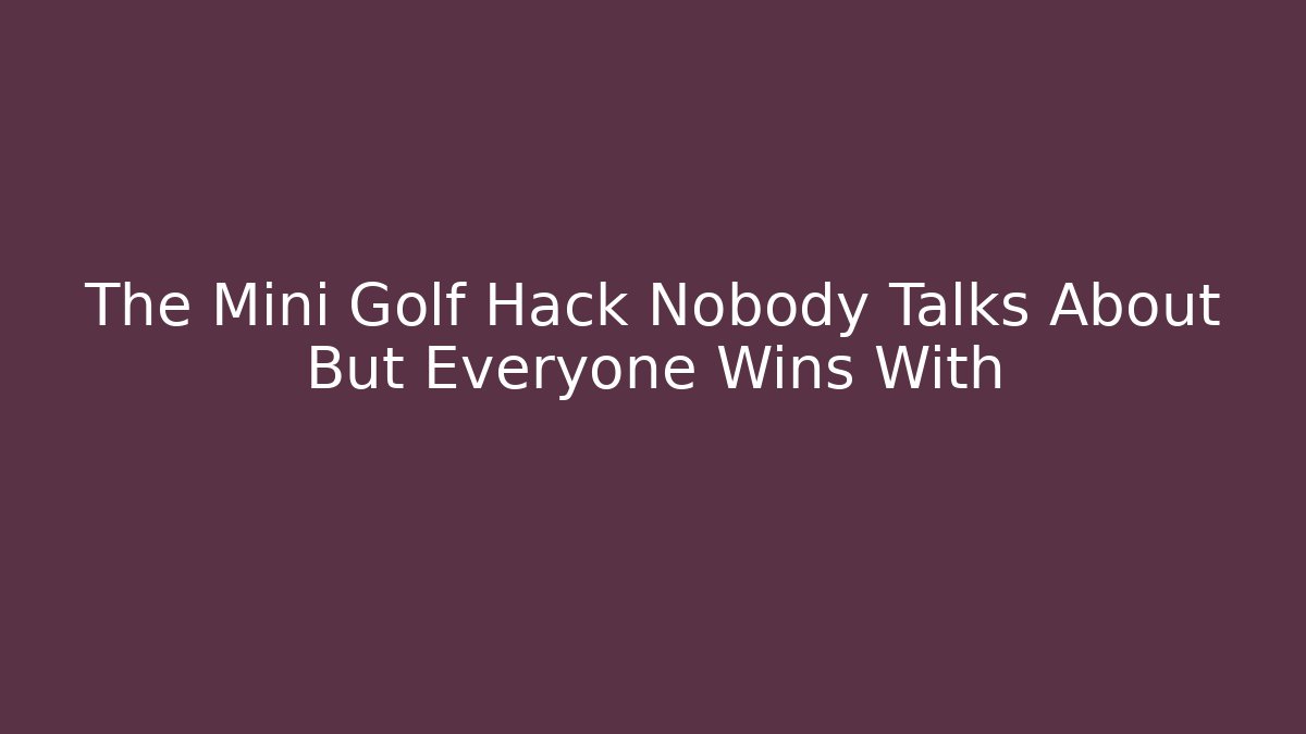 The Mini Golf Hack Nobody Talks About But Everyone Wins With - Critter Realm