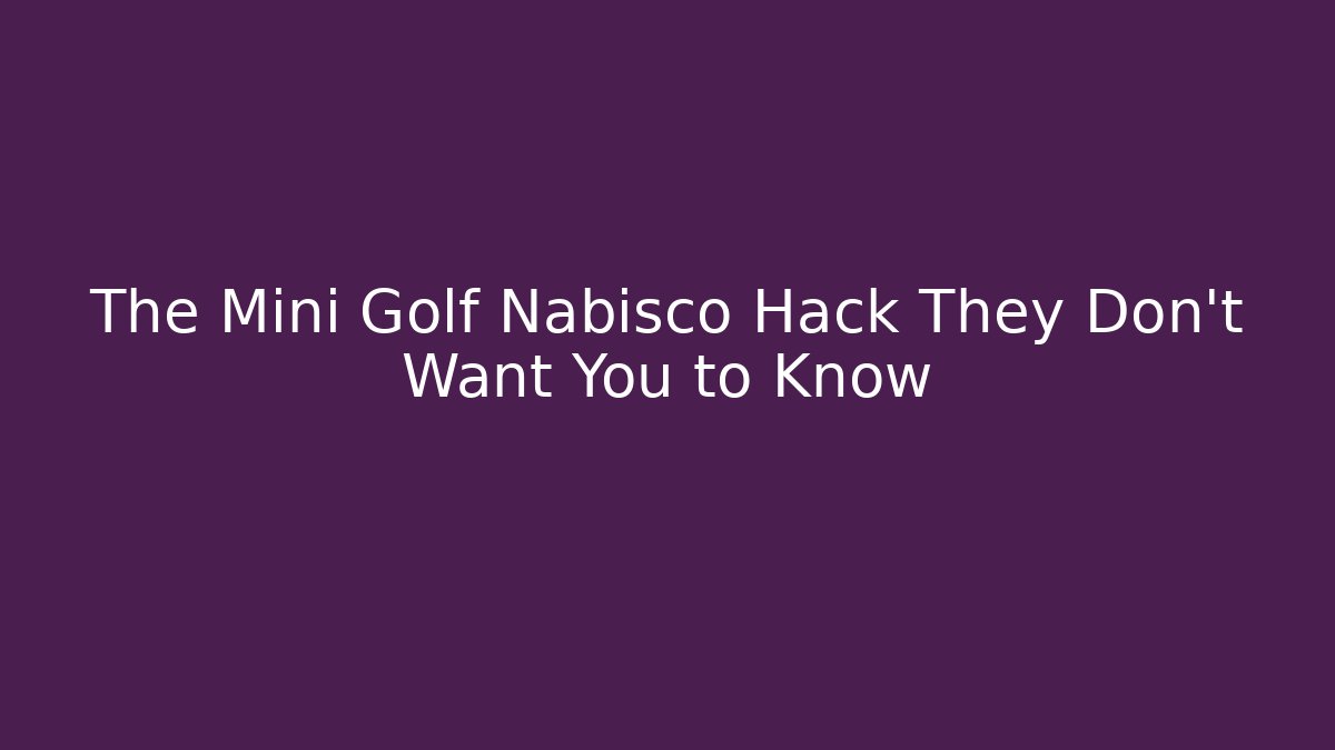 The Mini Golf Nabisco Hack They Don't Want You to Know