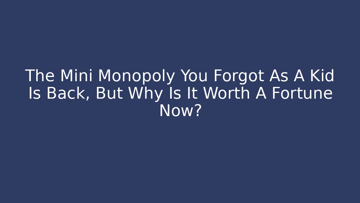 The Mini Monopoly You Forgot As A Kid Is Back, But Why Is It Worth A Fortune Now?