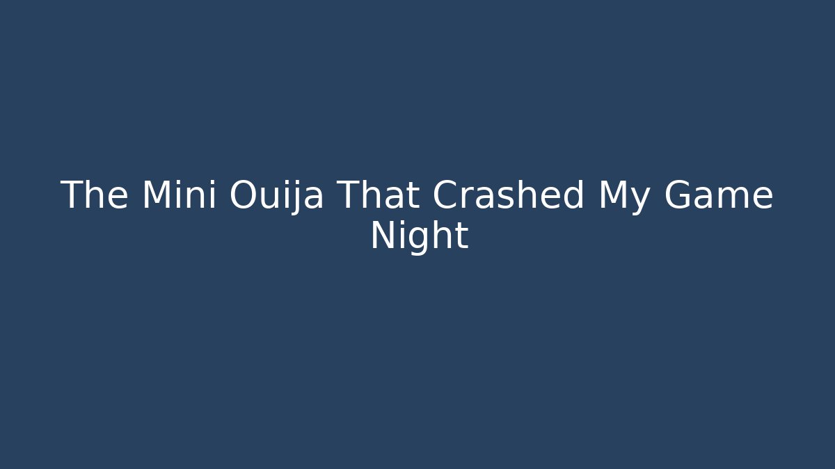 The Mini Ouija That Crashed My Game Night