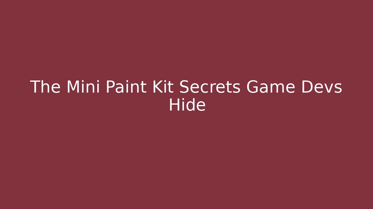 The Mini Paint Kit Secrets Game Devs Hide