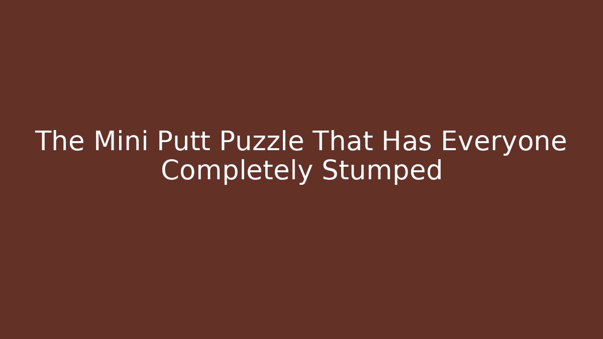 The Mini Putt Puzzle That Has Everyone Completely Stumped - Critter Realm