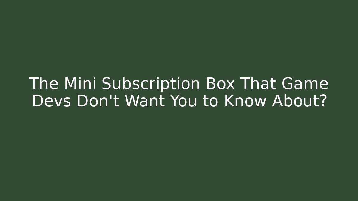 The Mini Subscription Box That Game Devs Don't Want You to Know About?
