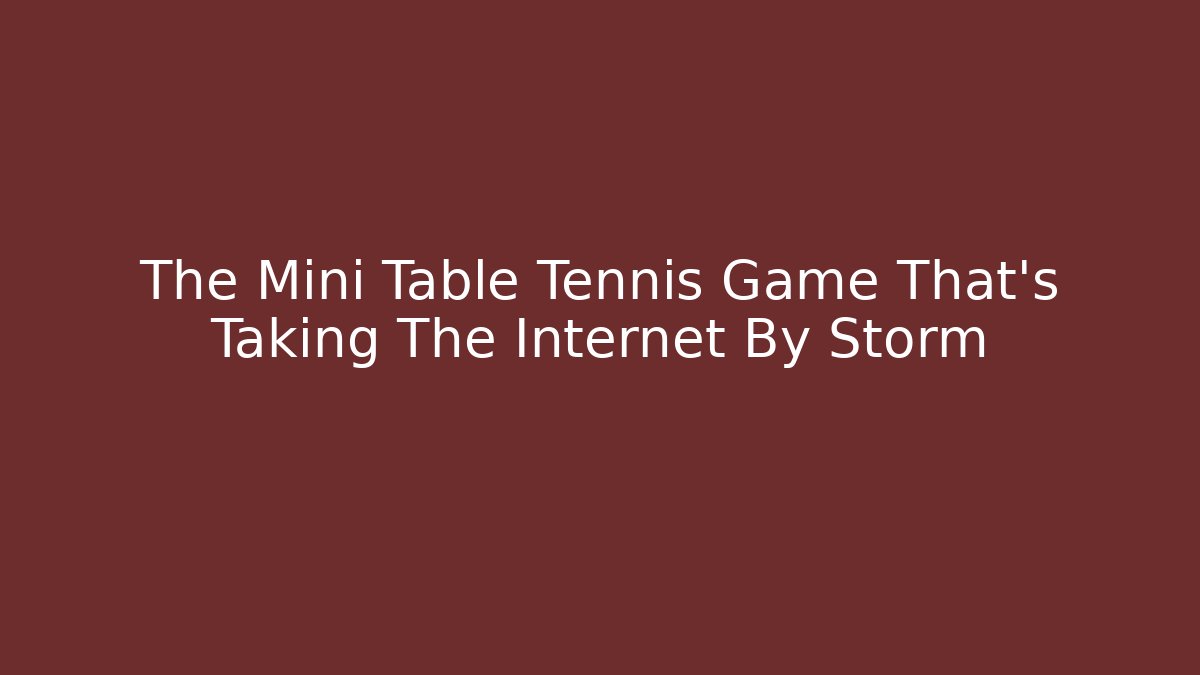 The Mini Table Tennis Game That's Taking The Internet By Storm