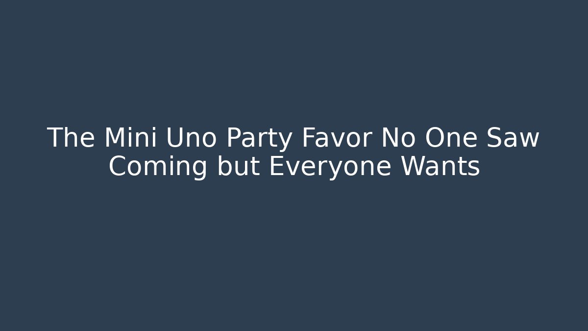 The Mini Uno Party Favor No One Saw Coming but Everyone Wants