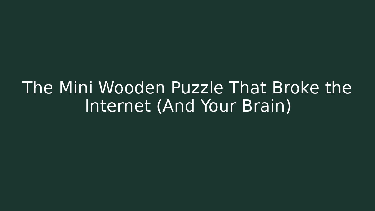 The Mini Wooden Puzzle That Broke the Internet (And Your Brain) - Critter Realm