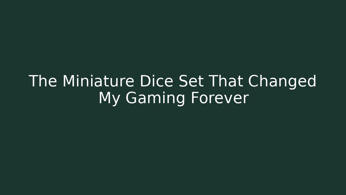 The Miniature Dice Set That Changed My Gaming Forever
