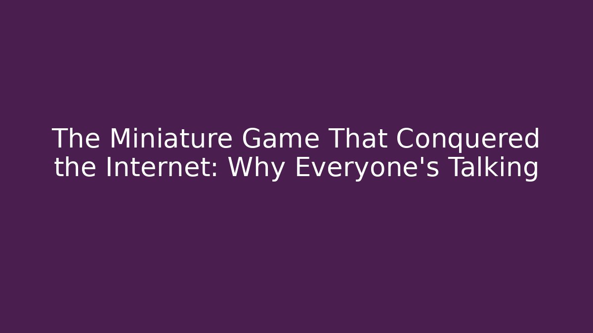 The Miniature Game That Conquered the Internet: Why Everyone's Talking