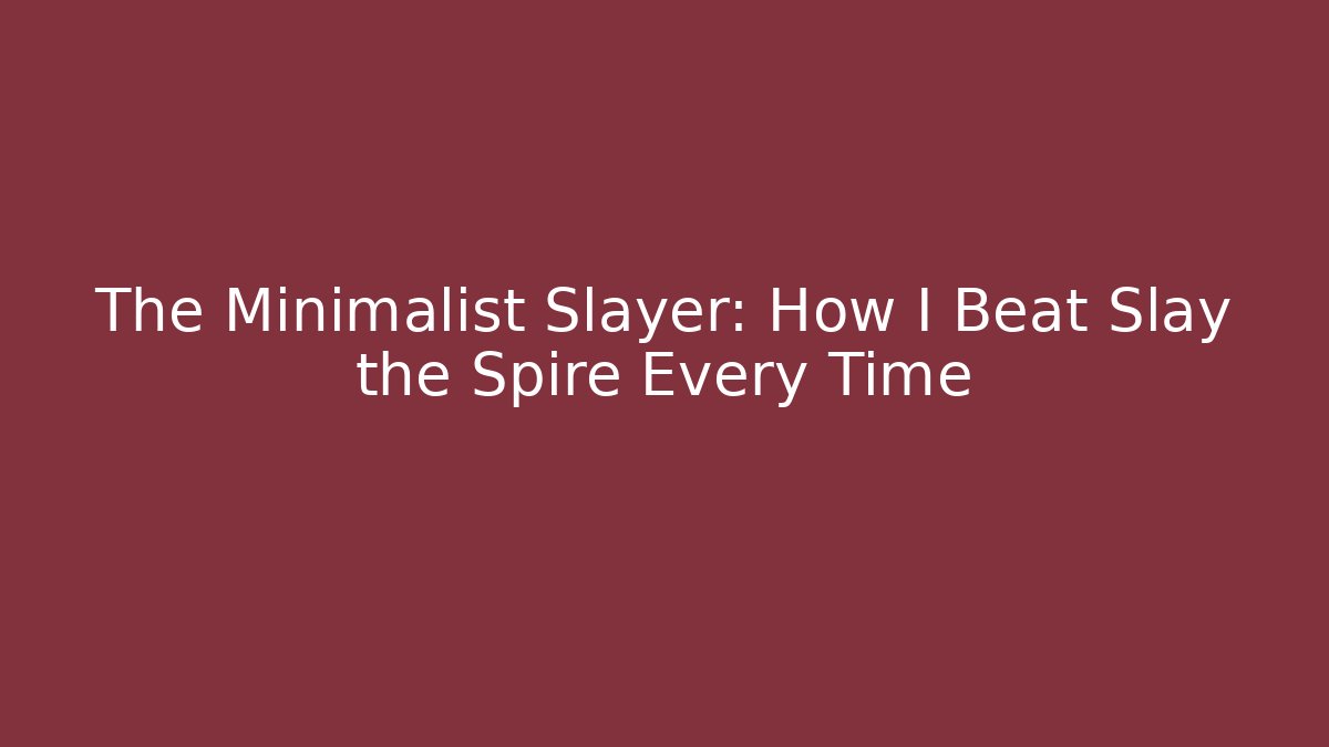 The Minimalist Slayer: How I Beat Slay the Spire Every Time