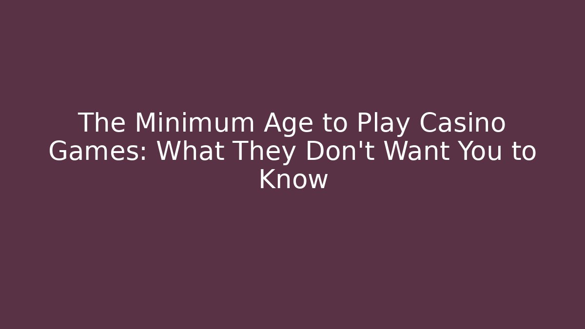 The Minimum Age to Play Casino Games: What They Don’t Want You to Know