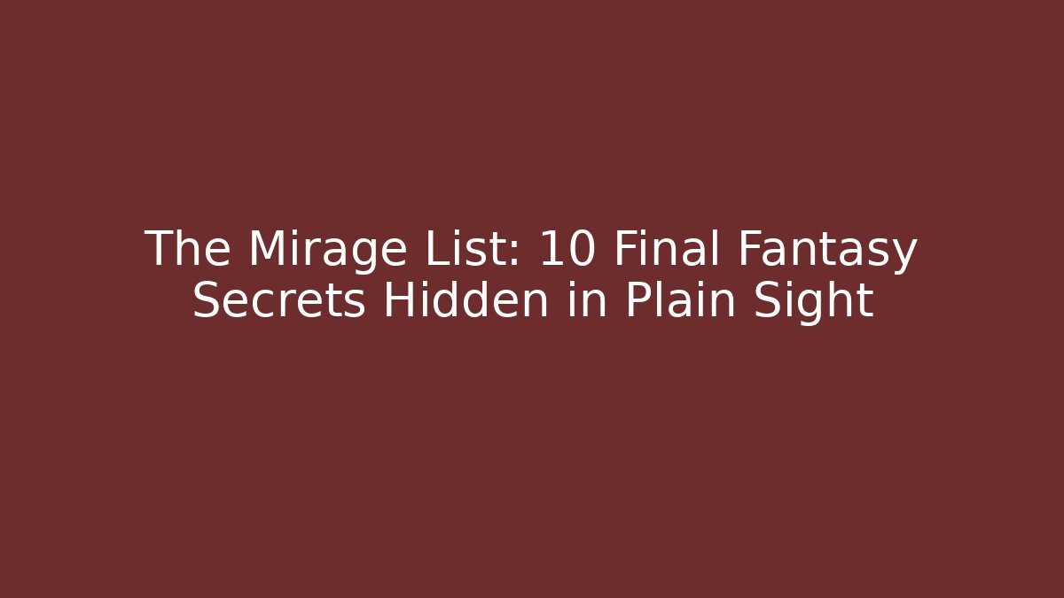 The Mirage List: 10 Final Fantasy Secrets Hidden in Plain Sight