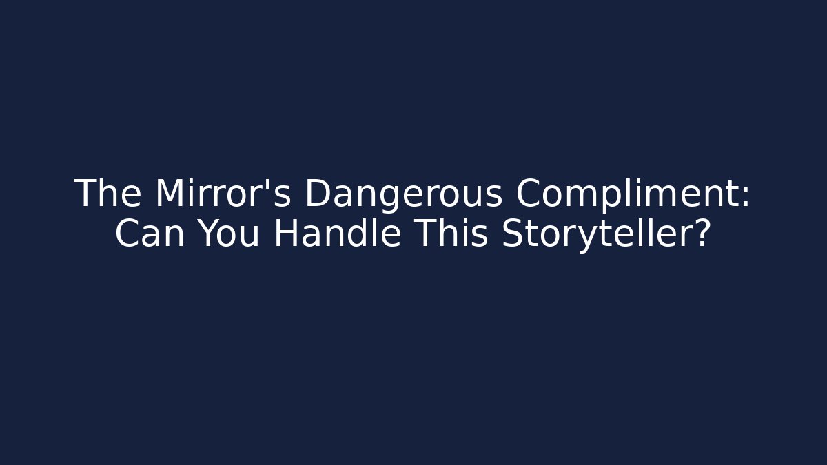 The Mirror's Dangerous Compliment: Can You Handle This Storyteller?