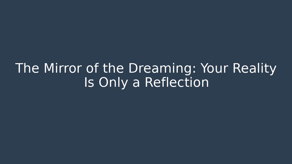 The Mirror of the Dreaming: Your Reality Is Only a Reflection - Critter Realm