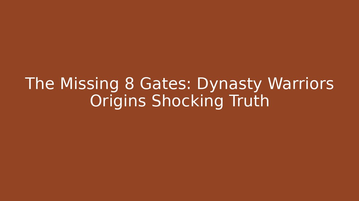 The Missing 8 Gates: Dynasty Warriors Origins Shocking Truth
