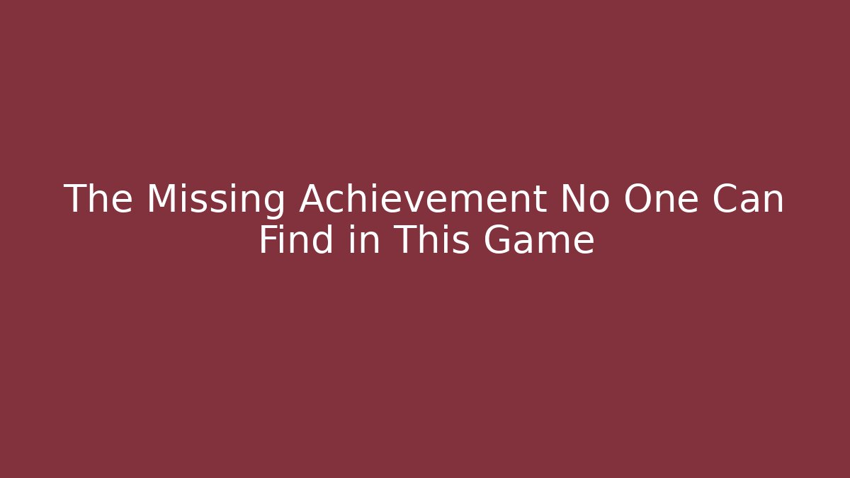 The Missing Achievement No One Can Find in This Game
