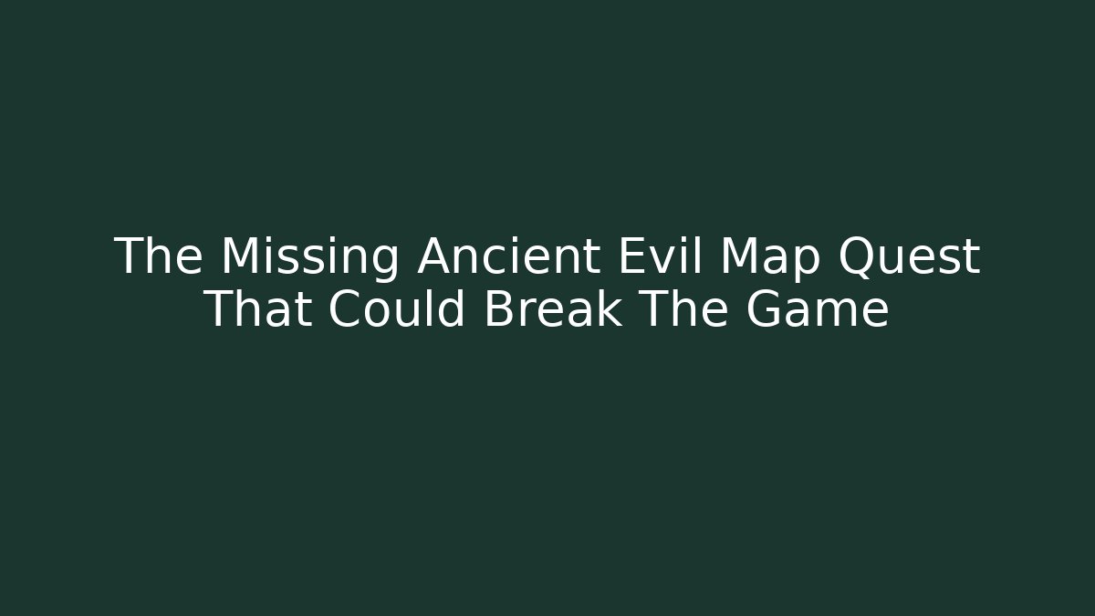 The Missing Ancient Evil Map Quest That Could Break The Game - Critter Realm