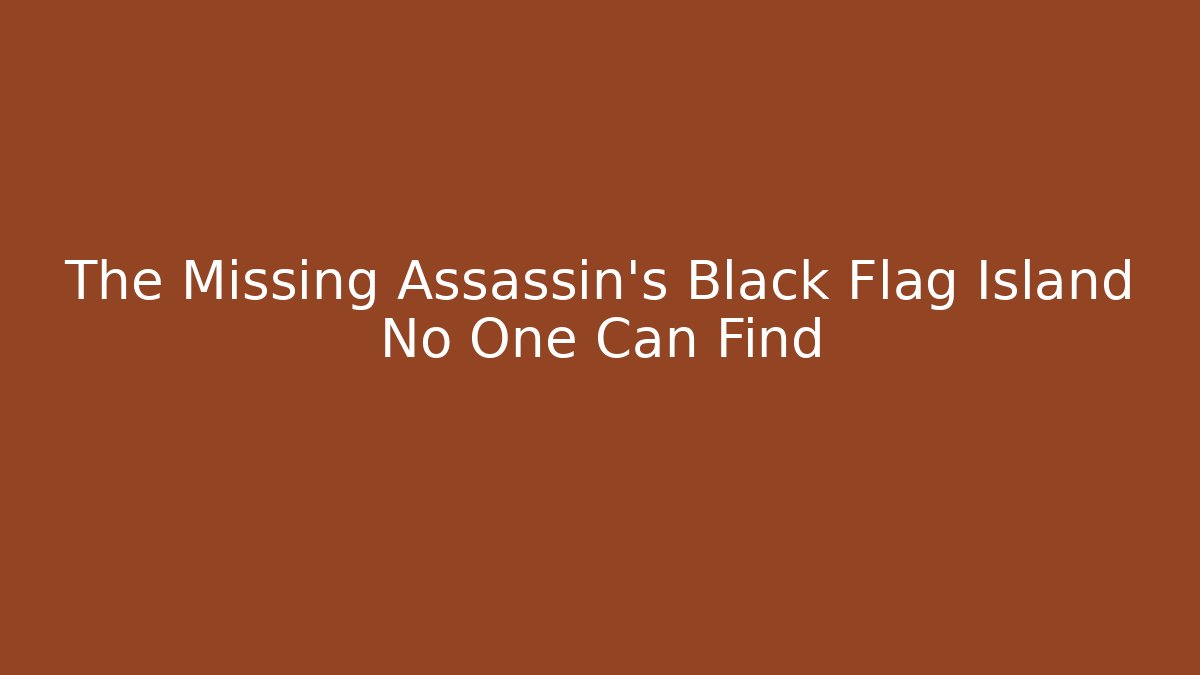 The Missing Assassin's Black Flag Island No One Can Find