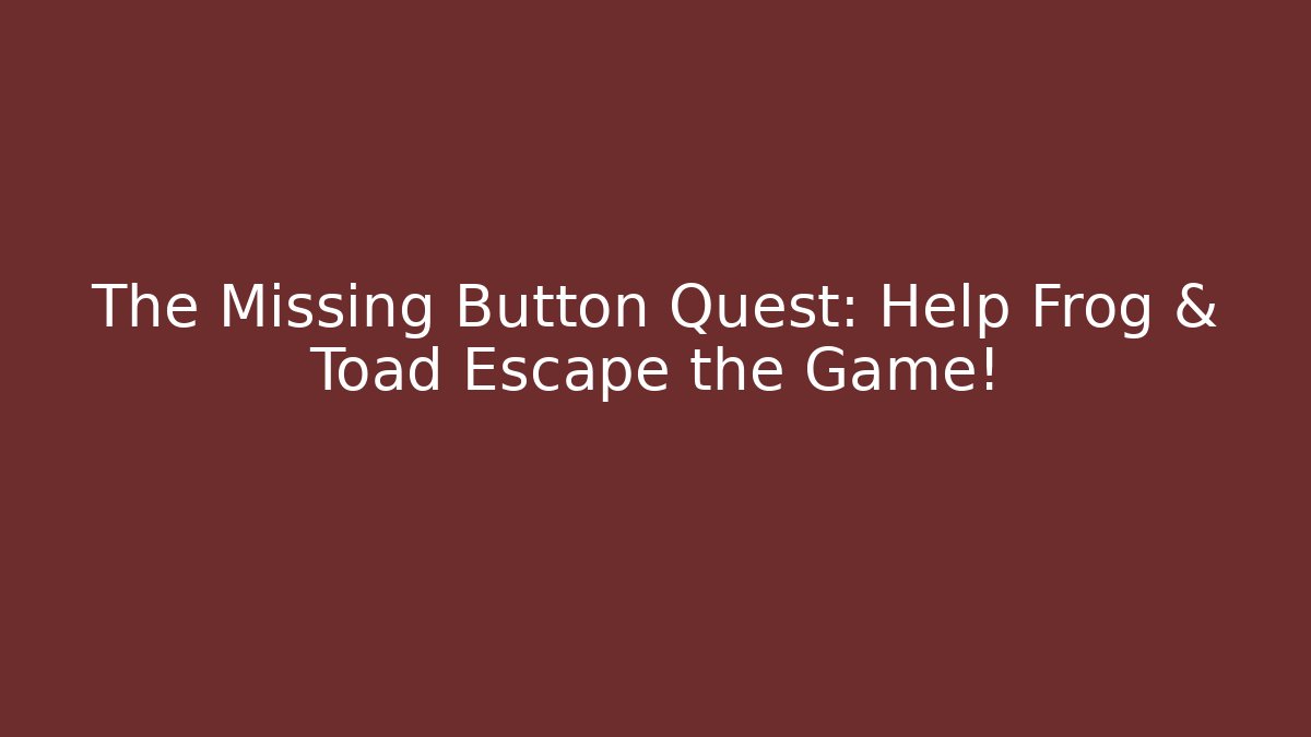 The Missing Button Quest: Help Frog & Toad Escape the Game!