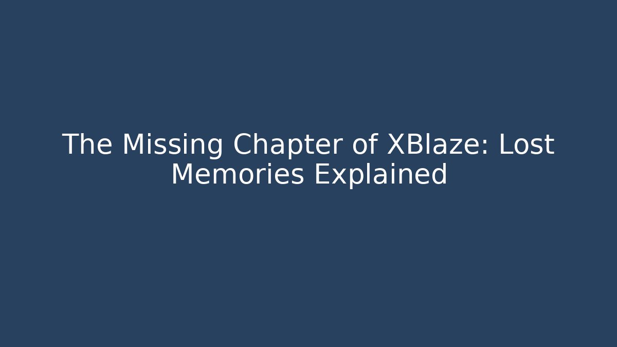 The Missing Chapter of XBlaze: Lost Memories Explained
