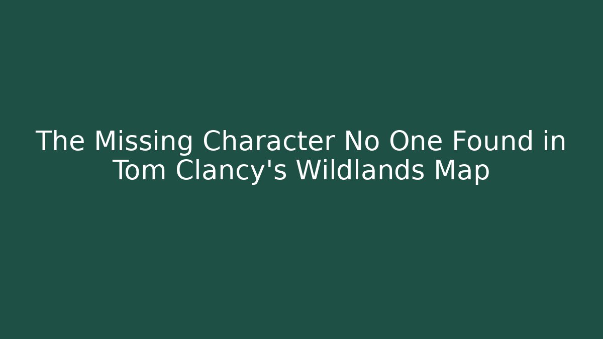 The Missing Character No One Found in Tom Clancy's Wildlands Map