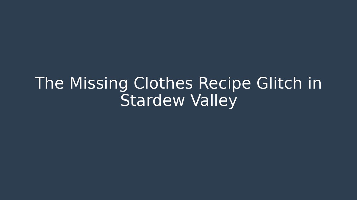 The Missing Clothes Recipe Glitch in Stardew Valley
