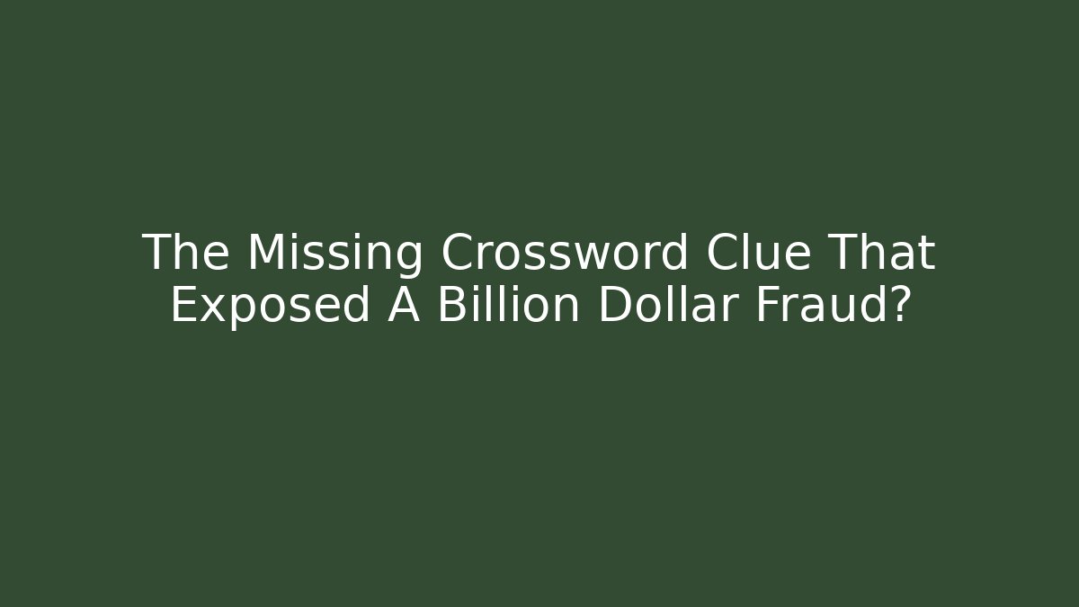 The Missing Crossword Clue That Exposed A Billion Dollar Fraud?
