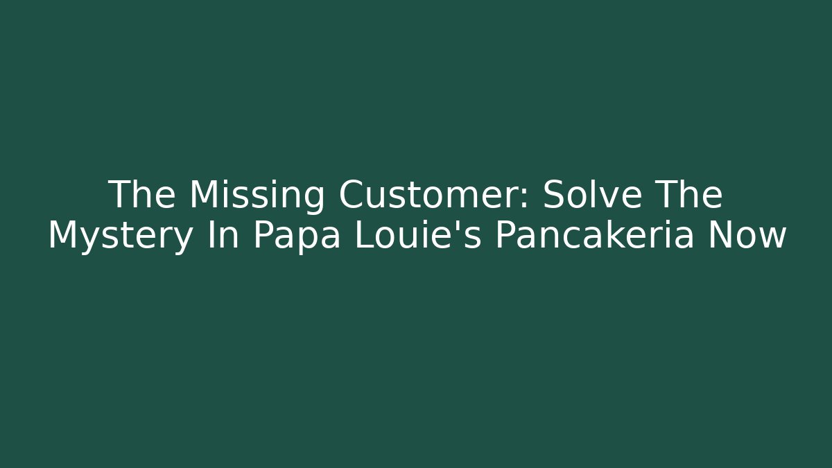 The Missing Customer: Solve The Mystery In Papa Louie's Pancakeria Now