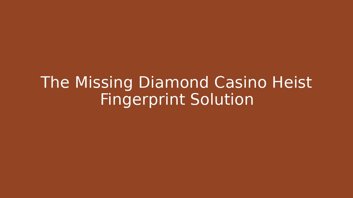 The Missing Diamond Casino Heist Fingerprint Solution