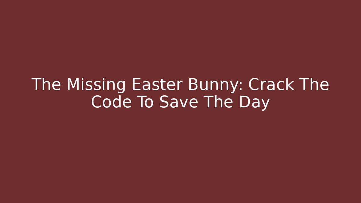 The Missing Easter Bunny: Crack The Code To Save The Day