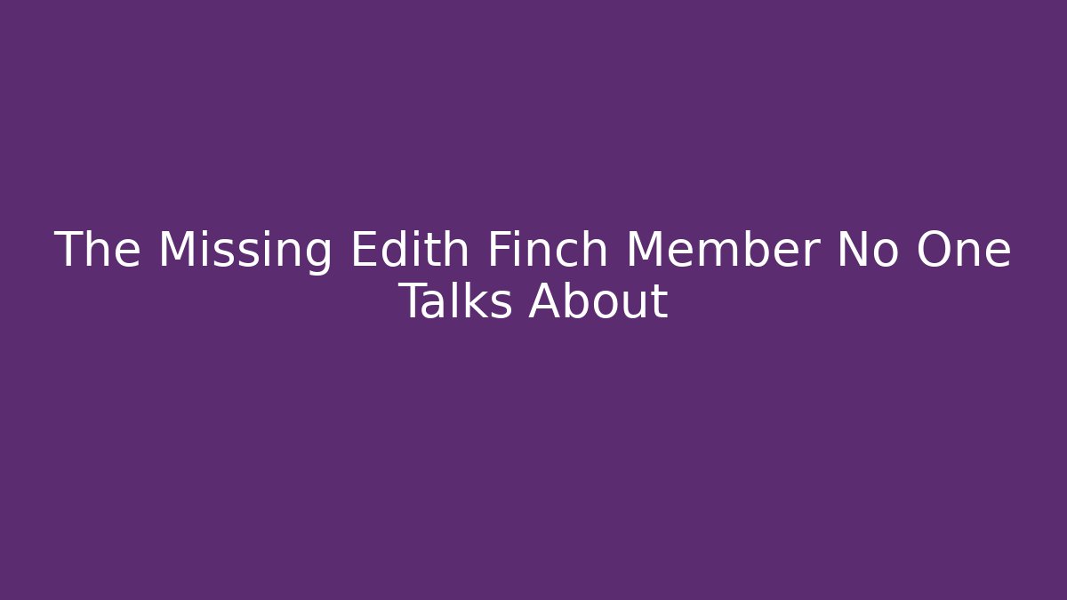 The Missing Edith Finch Member No One Talks About