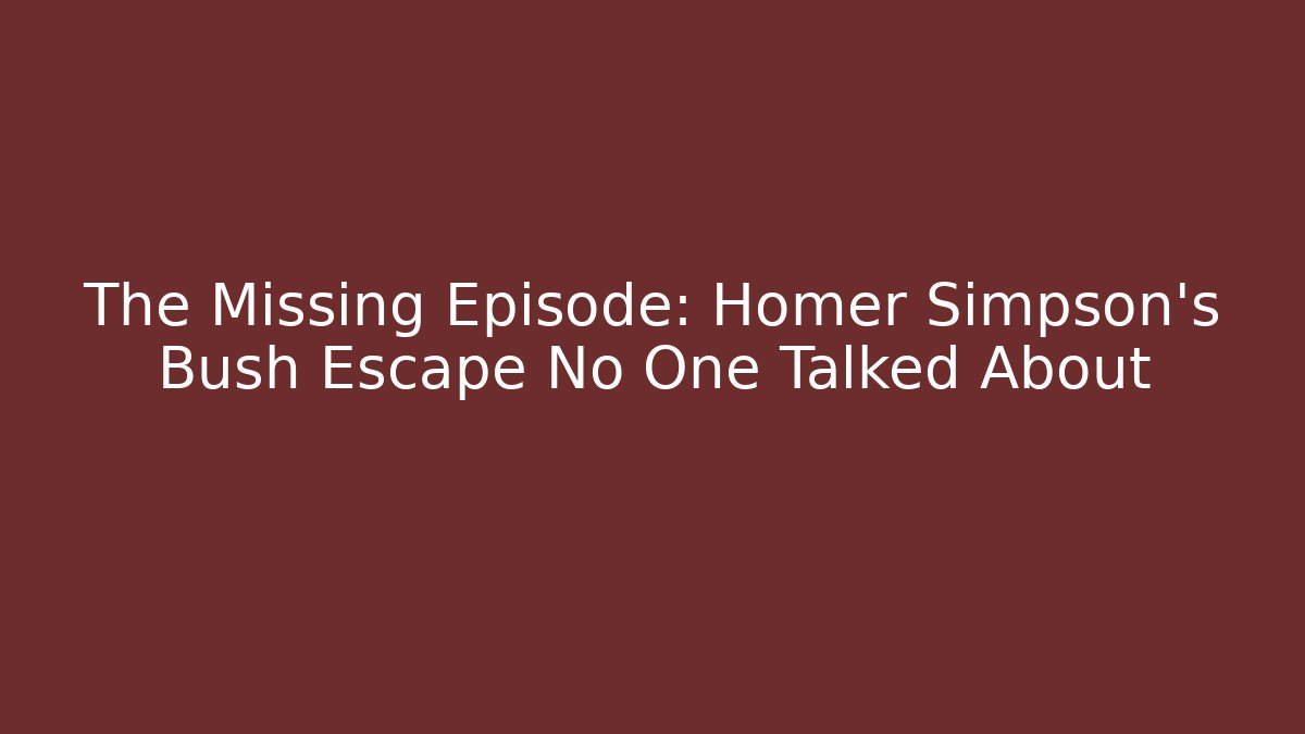 The Missing Episode: Homer Simpson's Bush Escape No One Talked About