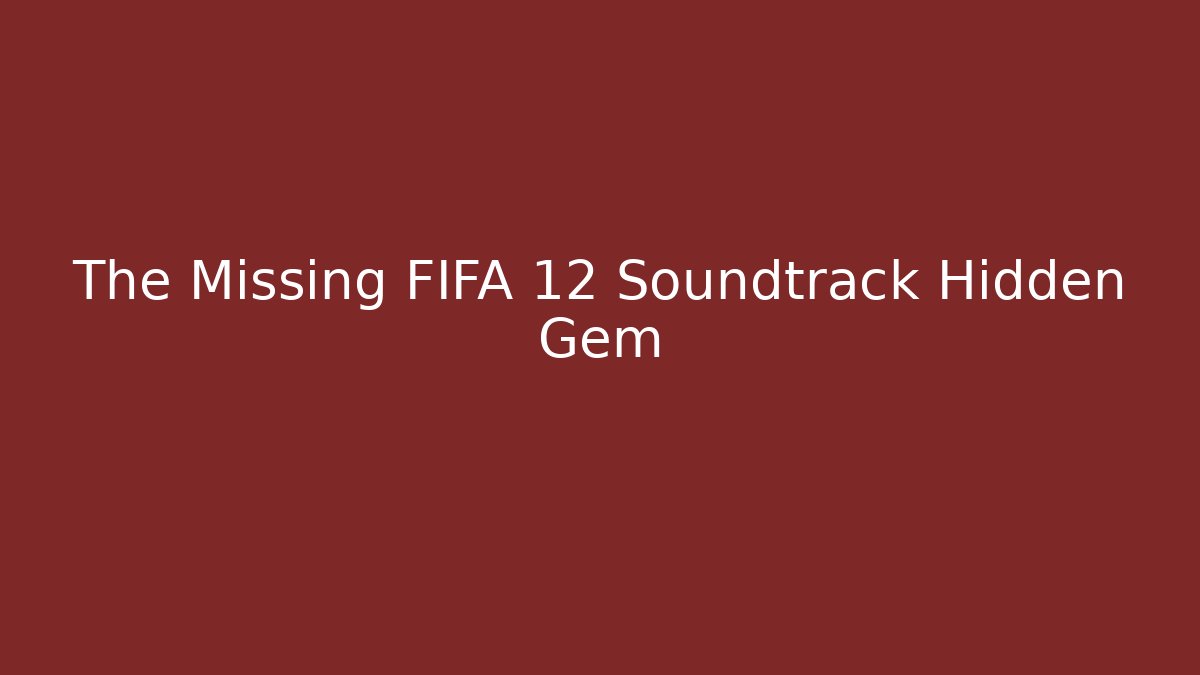 The Missing FIFA 12 Soundtrack Hidden Gem - Critter Realm