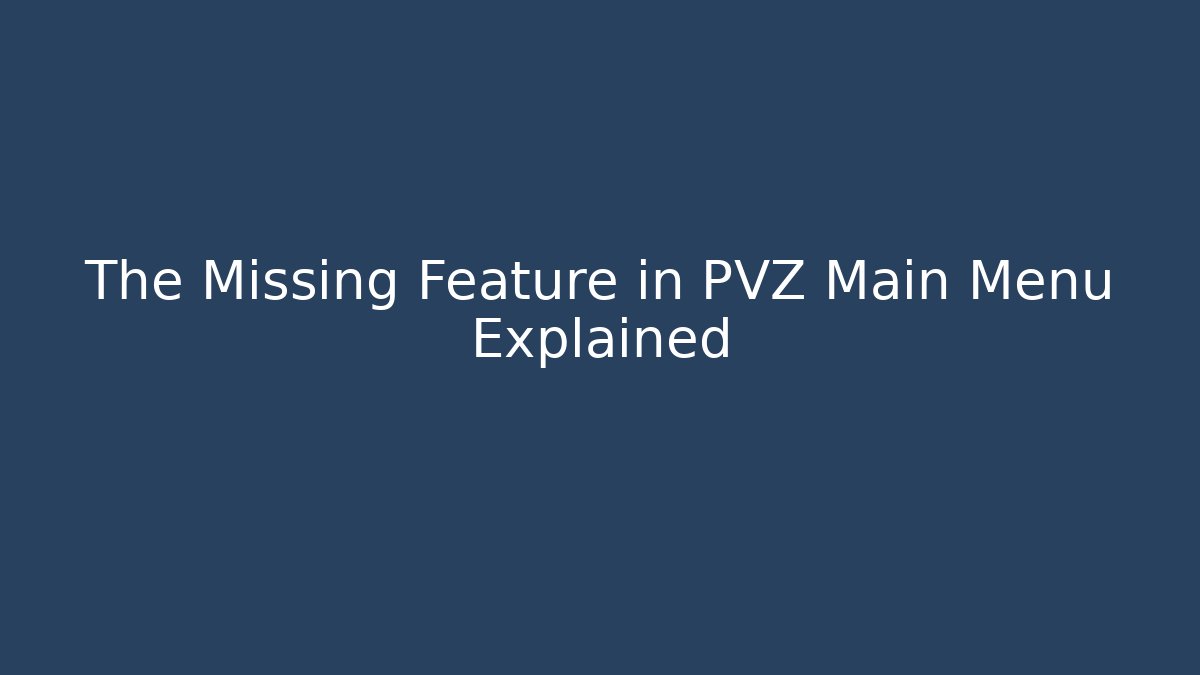 The Missing Feature in PVZ Main Menu Explained