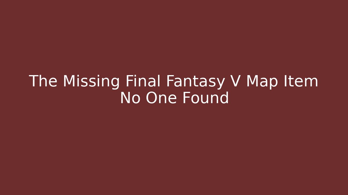 The Missing Final Fantasy V Map Item No One Found - Critter Realm