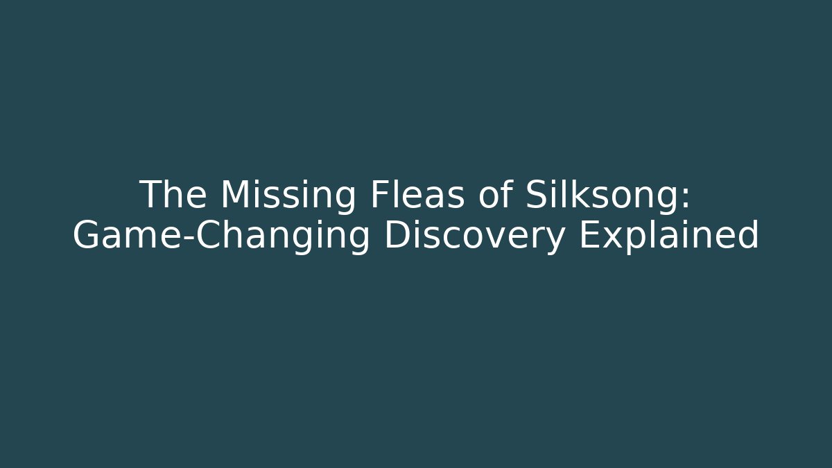 The Missing Fleas of Silksong: Game-Changing Discovery Explained