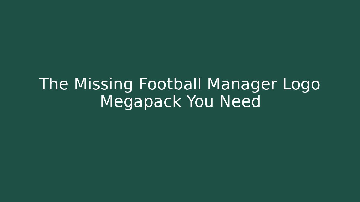 The Missing Football Manager Logo Megapack You Need