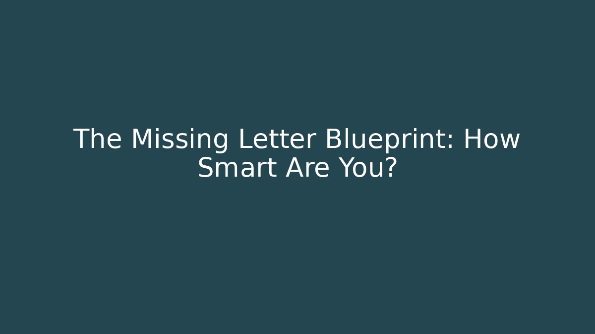 The Missing Letter Blueprint: How Smart Are You?
