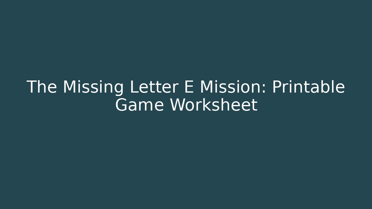 The Missing Letter E Mission: Printable Game Worksheet
