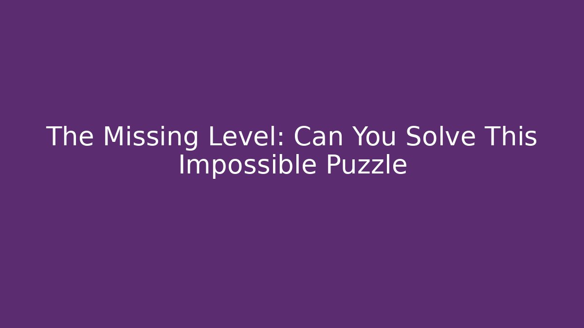 The Missing Level: Can You Solve This Impossible Puzzle