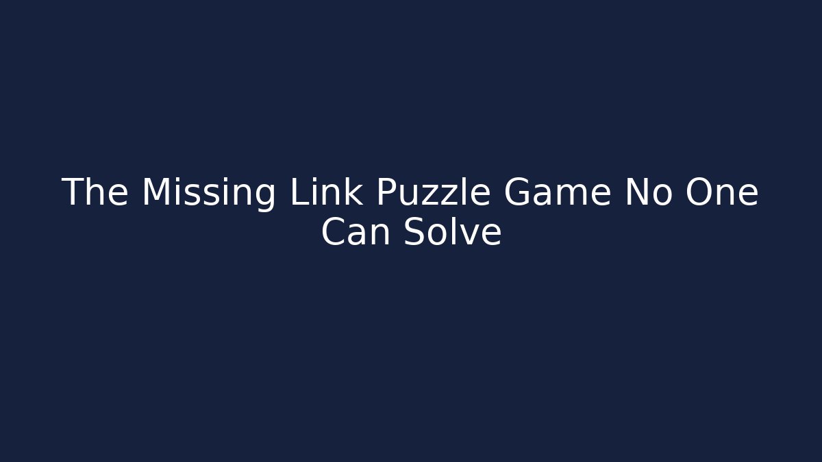 The Missing Link Puzzle Game No One Can Solve
