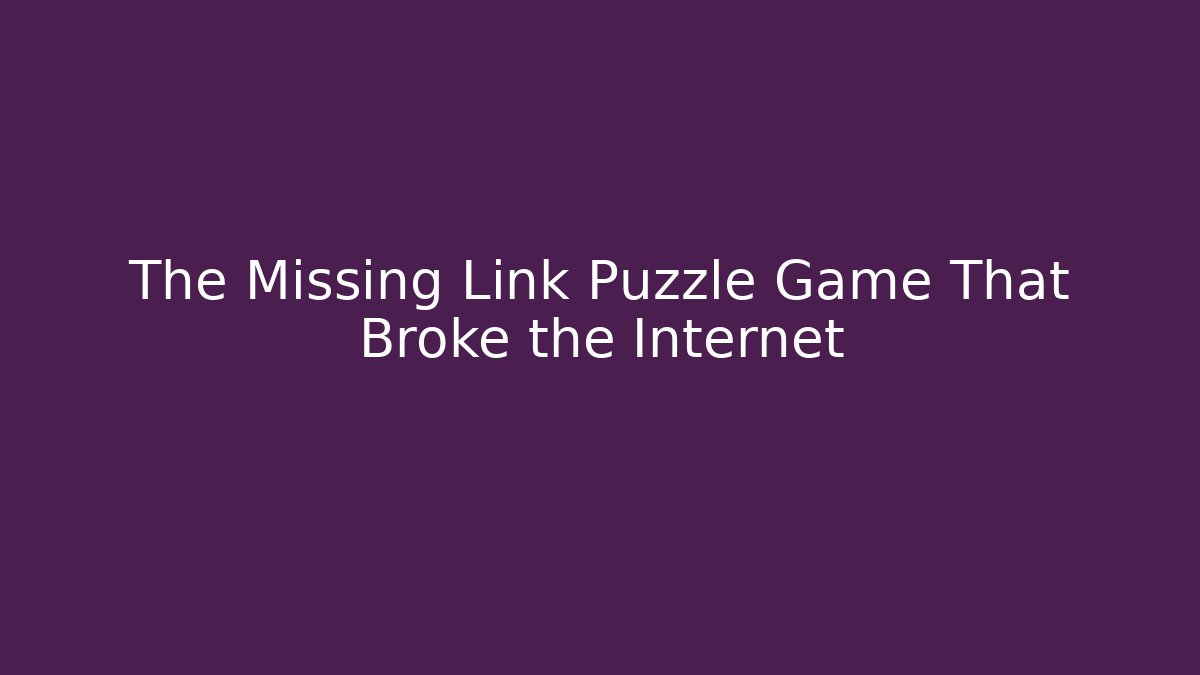 The Missing Link Puzzle Game That Broke the Internet